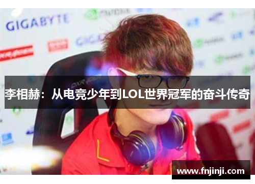 李相赫：从电竞少年到LOL世界冠军的奋斗传奇