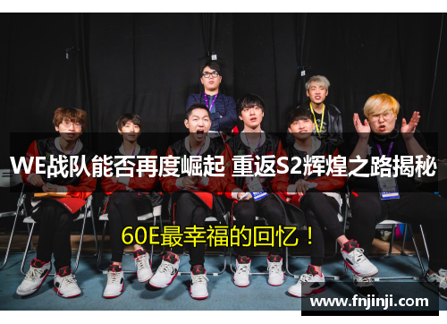 WE战队能否再度崛起 重返S2辉煌之路揭秘