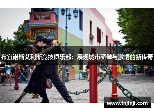 布宜诺斯艾利斯竞技俱乐部：展现城市骄傲与激情的新传奇