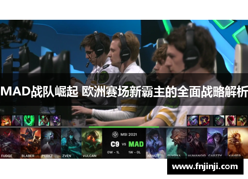 MAD战队崛起 欧洲赛场新霸主的全面战略解析