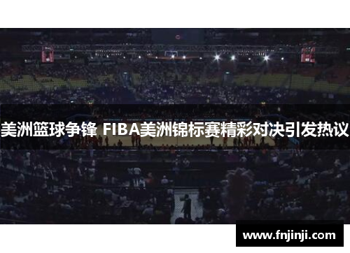 美洲篮球争锋 FIBA美洲锦标赛精彩对决引发热议