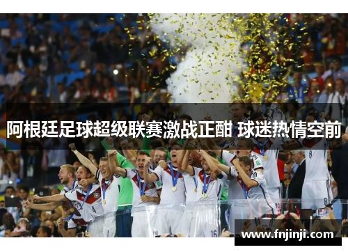 阿根廷足球超级联赛激战正酣 球迷热情空前