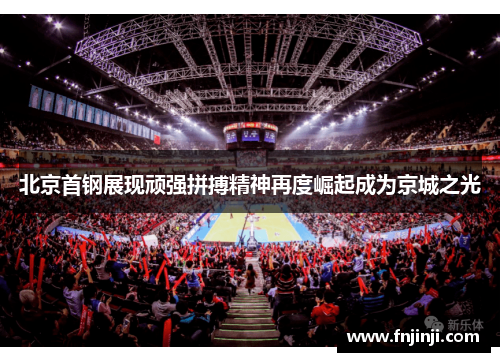 北京首钢展现顽强拼搏精神再度崛起成为京城之光