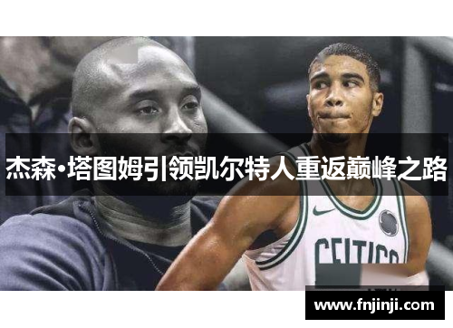 杰森·塔图姆引领凯尔特人重返巅峰之路