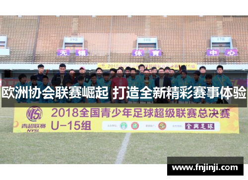 欧洲协会联赛崛起 打造全新精彩赛事体验