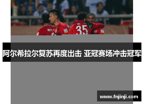 阿尔希拉尔复苏再度出击 亚冠赛场冲击冠军