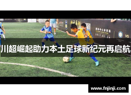 川超崛起助力本土足球新纪元再启航
