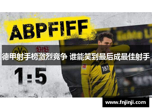 德甲射手榜激烈竞争 谁能笑到最后成最佳射手