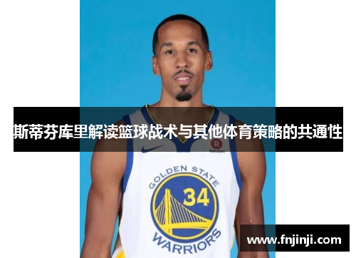斯蒂芬库里解读篮球战术与其他体育策略的共通性