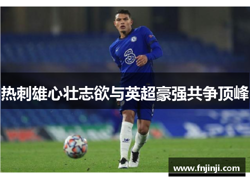 热刺雄心壮志欲与英超豪强共争顶峰