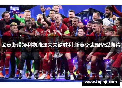 戈麦斯带领利物浦迎来关键胜利 新赛季表现备受期待